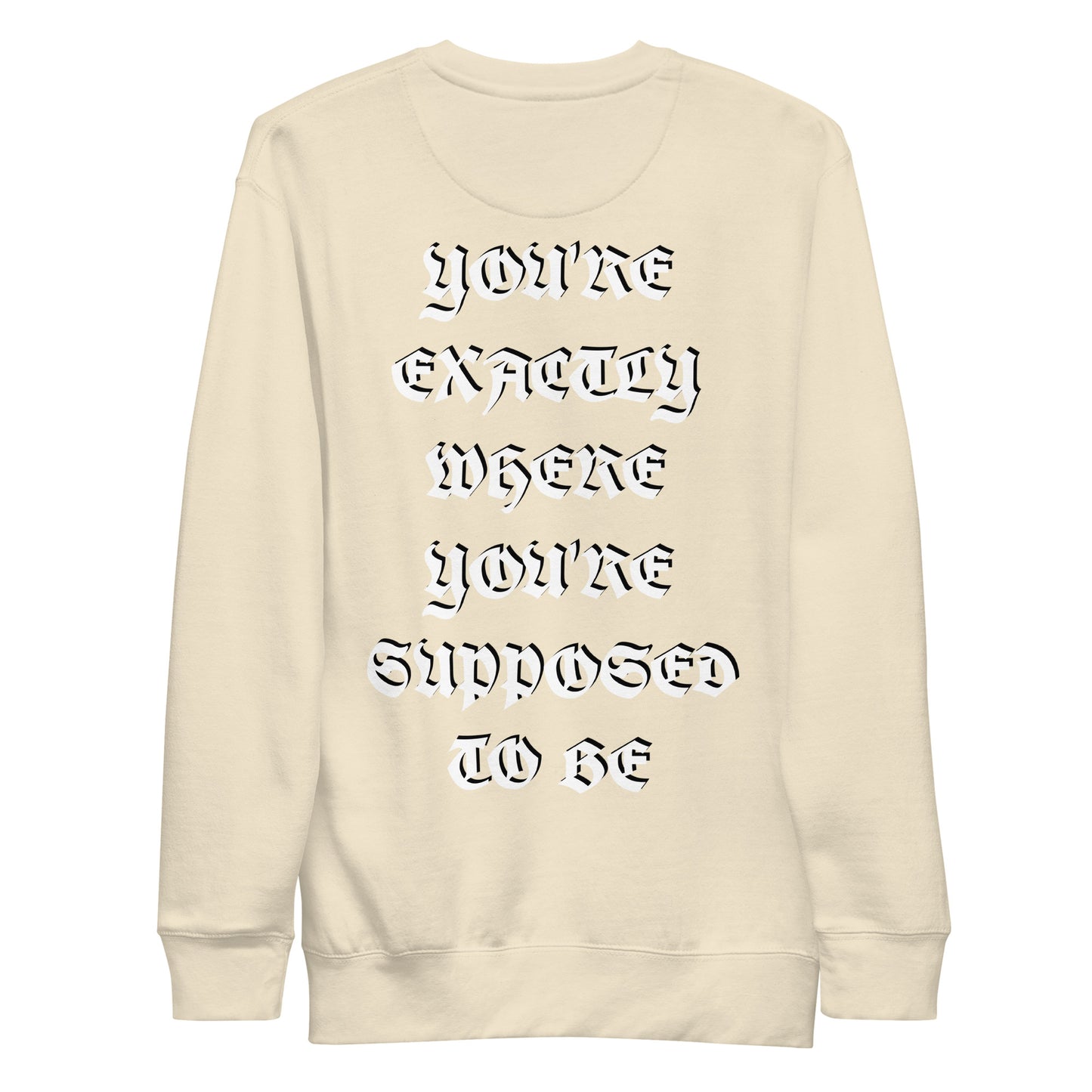 'YOU'RE EXACTLY WHERE YOU'RE SUPPOSED TO BE' Unisex PREMIUM Sweatshirt